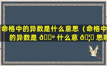 命格中的异数是什么意思（命格中的异数是 🌺 什么意 🦈 思啊）